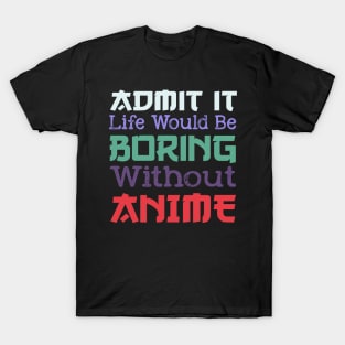 Anime Funny Sarcastic Admit It Life Without Anime Quotes T-Shirt